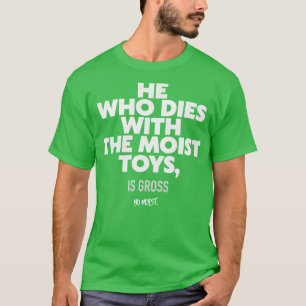 T-shirt Celui qui meurt avec les jouets humides