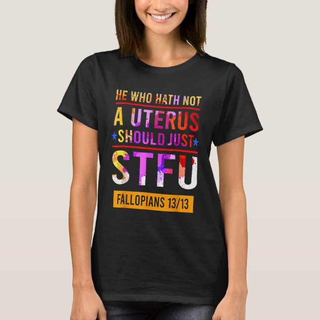 T-shirt Celui Qui N'A Pas D'Utérus Devrait Simplement Stfu (Devant)