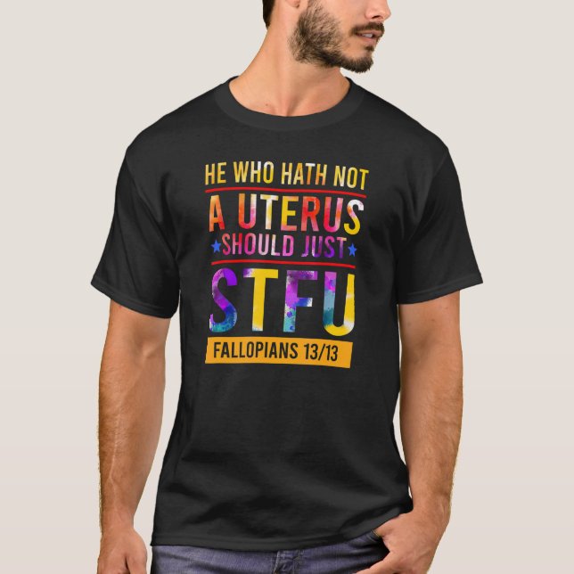 T-shirt Celui Qui N'A Pas D'Utérus Devrait Simplement Stfu (Devant)