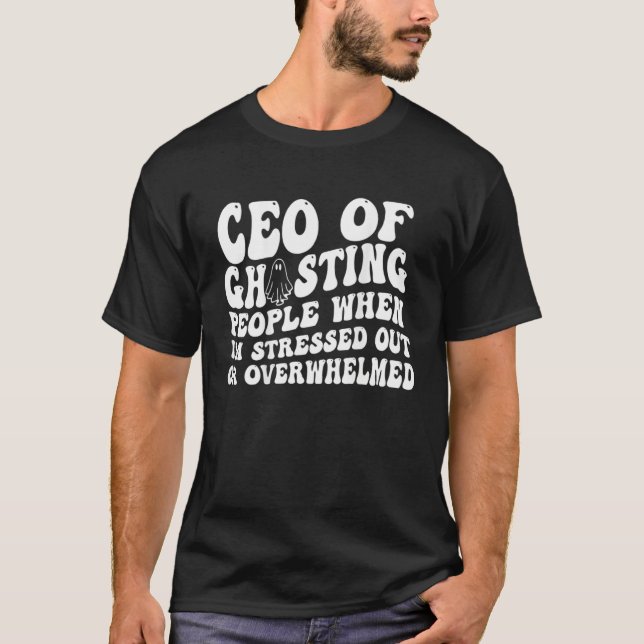 T-shirt Ceo Of Ghosting People When I m Stressed Out Or Ov (Devant)