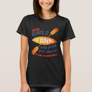 T-shirt Certaines Filles Aller Kayaking Boire Trop De Vint