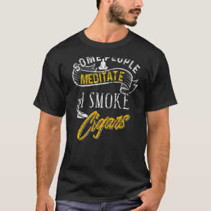 T-shirt Certaines Personnes Méditent Je Fume Des Cigares