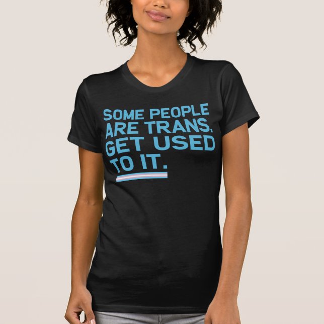T-shirt Certaines personnes sont trans. Habituez-vous à ça (Devant)