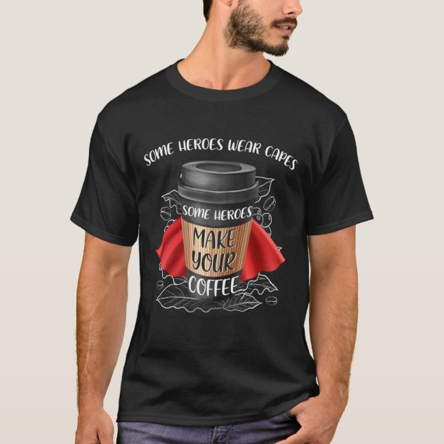 T-shirt Certains Héros Fabriquent Votre Café (Devant)