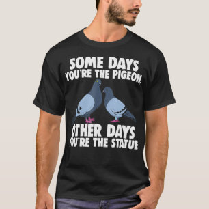 T-shirt Certains jours tu es le Pigeon, d'autres jours tu