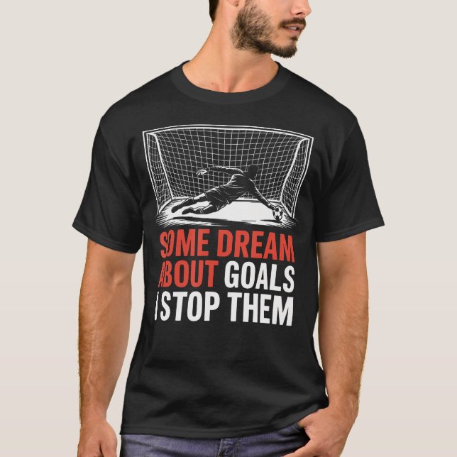 T-shirt Certains rêvent de buts, je les arrête Équipe de f (Devant)