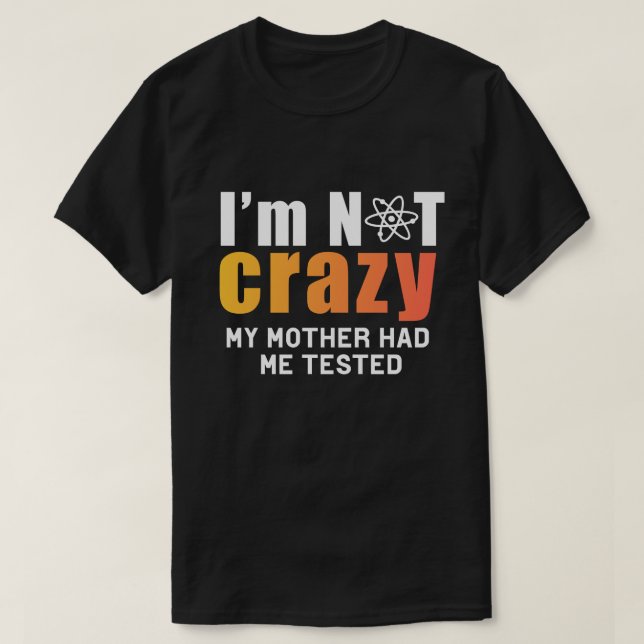 T-shirt Certifiably Sane: I'm Not Crazy, My Mother Had Me  (Design devant)
