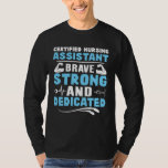 T-shirt Certified Nursing Assistant Brave Strong and Dedic<br><div class="desc">Certified Nursing Assistant Brave Strong and Dedicated</div>