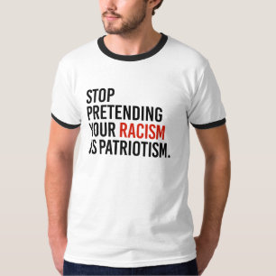 T-shirt Cessez de feindre votre racisme est patriotisme -