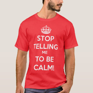 T-shirt Cessez de me dire d'être calme