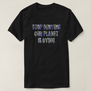 T-SHIRT CESSEZ DE NIER NOTRE PLANÈTE MEURT