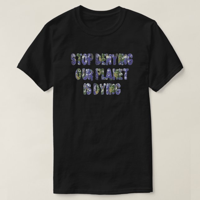 T-SHIRT CESSEZ DE NIER NOTRE PLANÈTE MEURT (Design devant)
