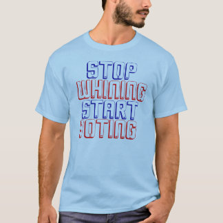T-shirt Cessez la pleurnicherie - commencez à voter
