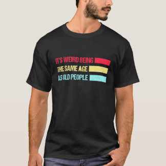 T-shirt C'est bizarre d'avoir le même âge que les personne