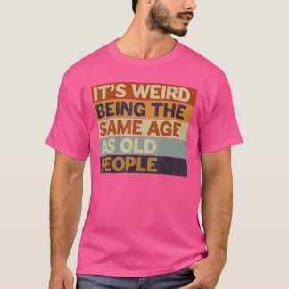 T-shirt C'est bizarre d'avoir le même âge que les personne