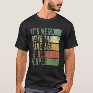 T-shirt C'est bizarre d'avoir le même âge que les personne
