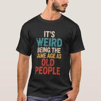 T-shirt C'est bizarre d'avoir le même âge que les vieilles