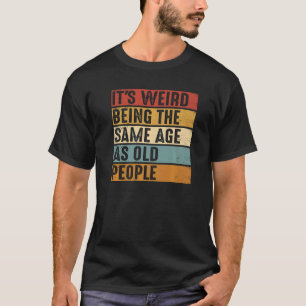 T-shirt C'est bizarre d'être le même âge que la naissance
