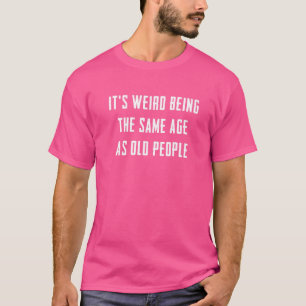 T-shirt C'est bizarre d'être le même âge que la naissance