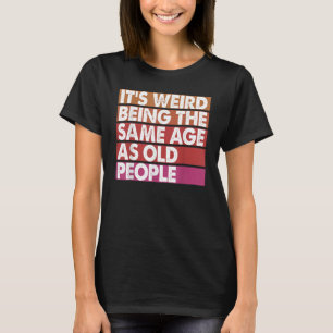 T-shirt C'est bizarre d'être le même âge que les femmes âg