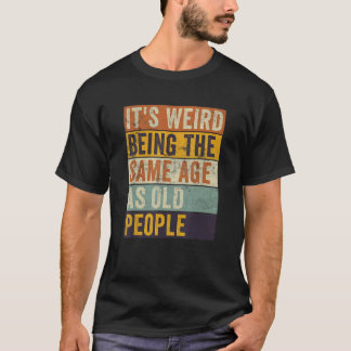 T-shirt C'est bizarre d'être le même âge que les personnes