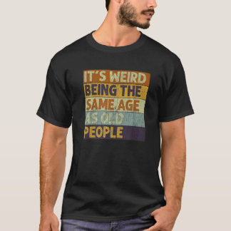 T-shirt C'est bizarre d'être le même âge que les personnes