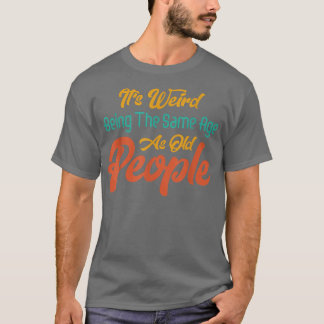 T-shirt C'est bizarre d'être le même âge que les personnes