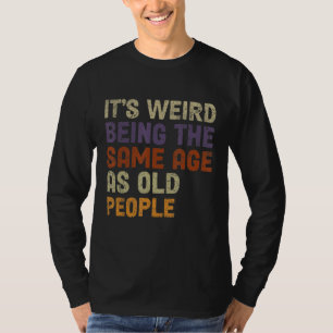 T-shirt C'est bizarre d'être le même âge que les personnes