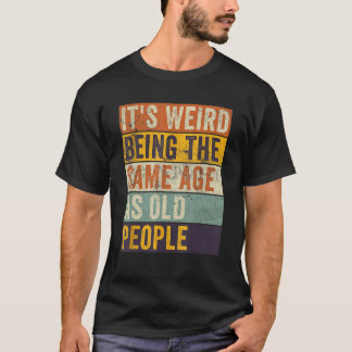 T-shirt C'est bizarre d'être le même âge que les personnes