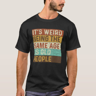 T-shirt C'est bizarre d'être le même âge que les personnes