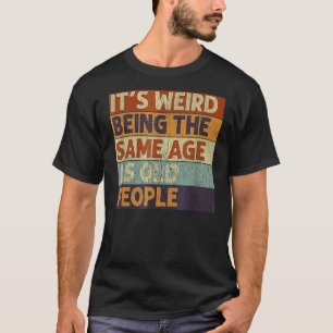 T-shirt C'est bizarre d'être le même âge que les personnes
