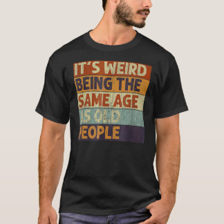 T-shirt C'est bizarre d'être le même âge que les personnes