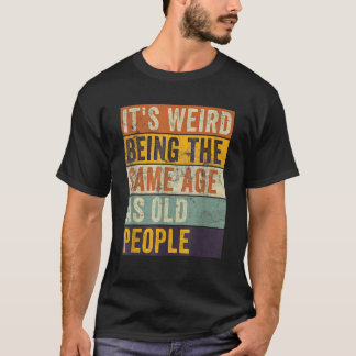 T-shirt C'est bizarre d'être le même âge que les personnes