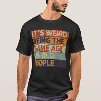 T-shirt C'est bizarre d'être le même âge que les personnes