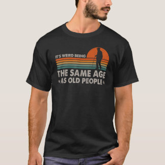 T-shirt C'est bizarre d'être le même âge que les personnes