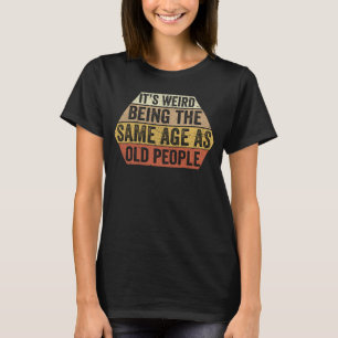 T-shirt C'est bizarre d'être le même âge que l'Humour des