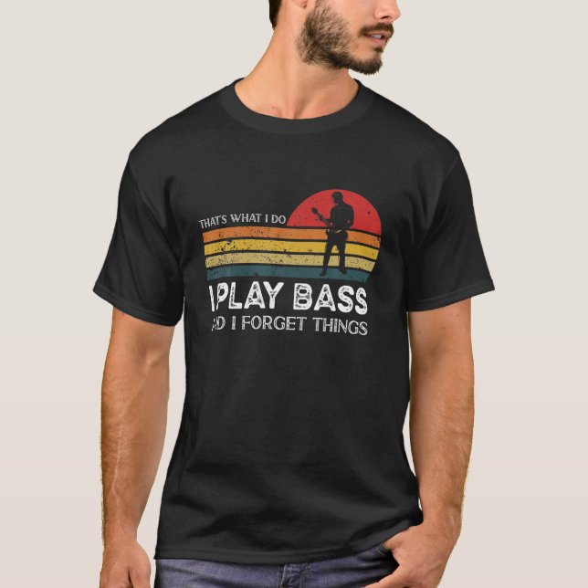 T-shirt C'est ce que je fais Je joue de la basse et j'oubl (Devant)