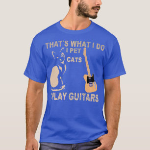 T-shirt C'est ce que je fais Je Pet Chats Je Joue Guitares