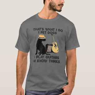 T-shirt C'est ce que je fais Je Pet Chiens Je Joue Guitare