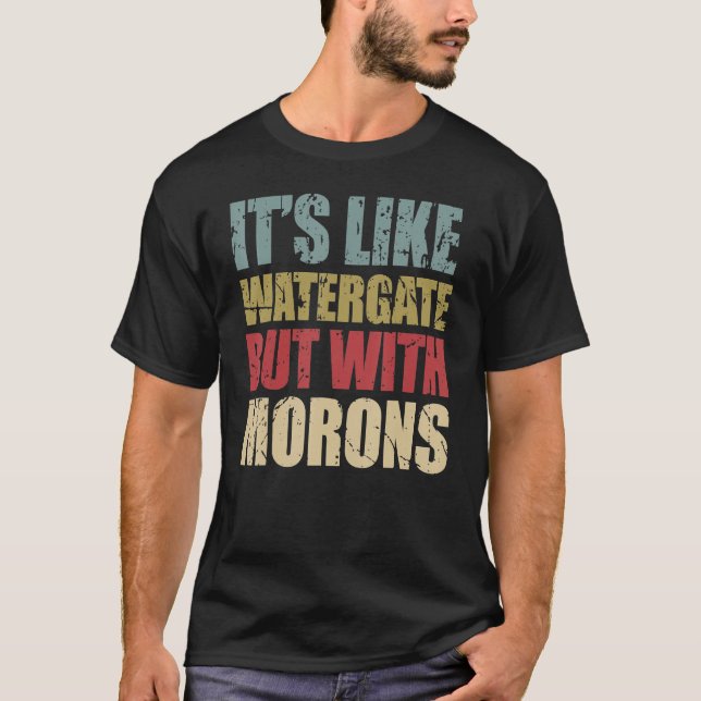 T-shirt C'est comme du Watergate mais avec des morons (Devant)