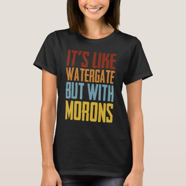 T-shirt C'est comme du Watergate mais avec des morons (Devant)