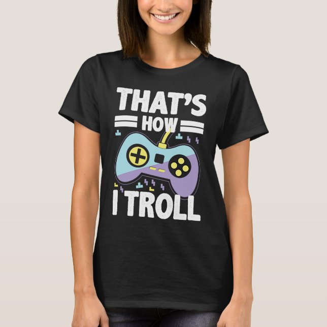 T-shirt C'est comment je Troll Funny pour amoureux des jeu (Devant)