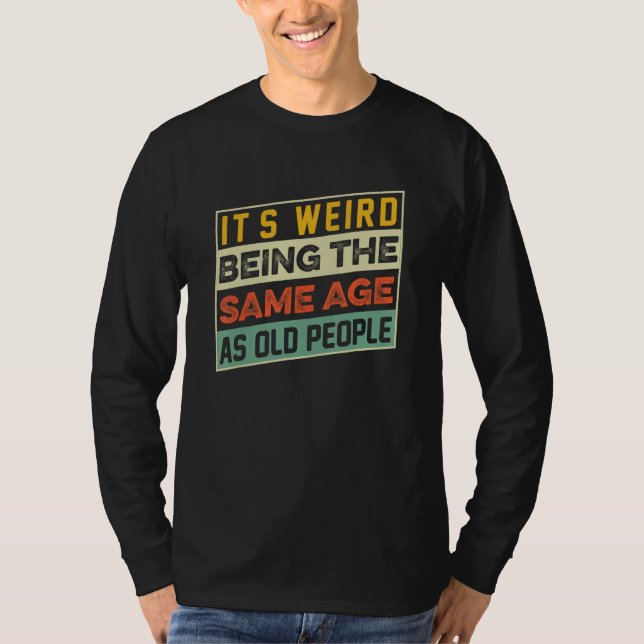 T-shirt C'est Étrange D'avoir Le Même Âge Que Les Vieilles (Devant)