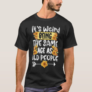 T-shirt C'Est Étrange D'Être Le Même Âge Que Les Personnes