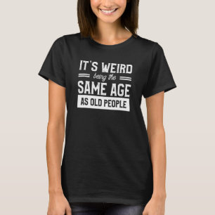 T-shirt C'Est Étrange D'Être Le Même Âge Que Les Personnes