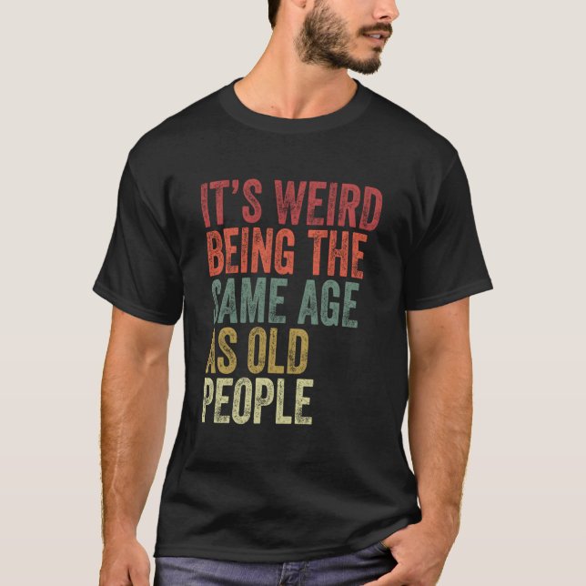T-shirt C'Est Étrange D'Être Le Même Âge Que Les Personnes (Devant)