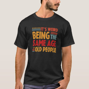 T-shirt C'Est Étrange D'Être Le Même Âge Que Les Personnes