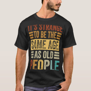 T-shirt C'est étrange d'être le même âge que les personnes