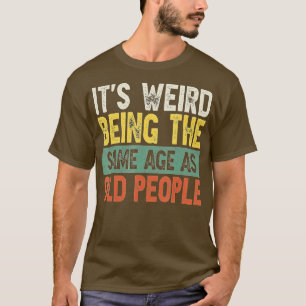 T-shirt C'Est Étrange D'Être Le Même Âge Que Les Personnes