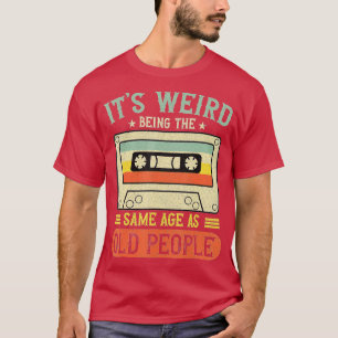 T-shirt C'Est Étrange D'Être Le Même Âge Que Les Personnes